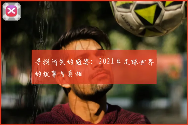 寻找消失的盛宴：2021年足球世界的故事与真相