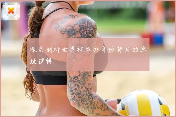 深度剖析世界杯举办年份背后的选址逻辑