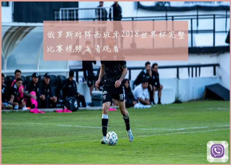 俄罗斯对阵西班牙2018世界杯完整比赛视频高清观看