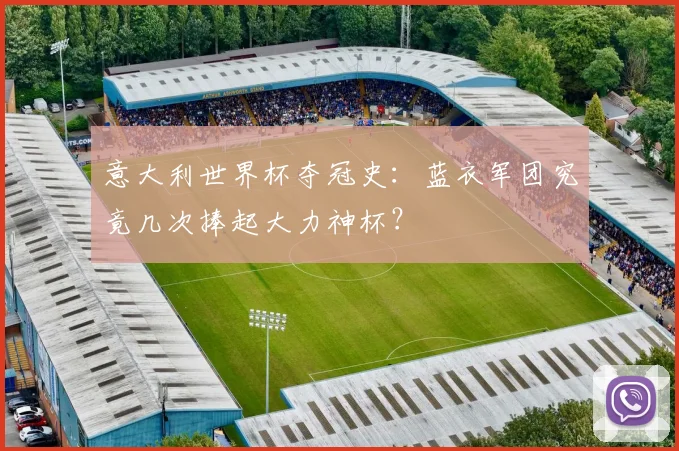 意大利世界杯夺冠史:蓝衣军团究竟几次捧起大力神杯?