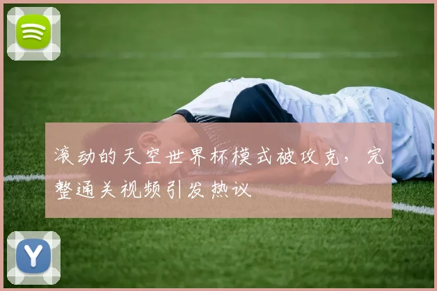 滚动的天空世界杯模式被攻克，完整通关视频引发热议